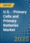 U.S. - Primary Cells and Primary Batteries - Market Analysis, Forecast, Size, Trends and Insights - Product Image