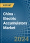 China - Electric Accumulators - Market Analysis, Forecast, Size, Trends and Insights - Product Image