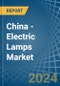 China - Electric Lamps - Market Analysis, Forecast, Size, Trends and Insights - Product Image