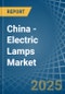 China - Electric Lamps - Market Analysis, Forecast, Size, Trends and Insights - Product Image