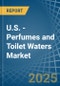 U.S. - Perfumes and Toilet Waters - Market Analysis, Forecast, Size, Trends and Insights - Product Image