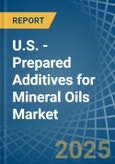 U.S. - Prepared Additives for Mineral Oils - Market Analysis, forecast, Size, Trends and Insights- Product Image