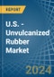 U.S. - Unvulcanized Rubber - Market Analysis, Forecast, Size, Trends and Insights - Product Thumbnail Image