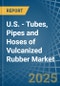 U.S. - Tubes, Pipes and Hoses of Vulcanized Rubber - Market Analysis, Forecast, Size, Trends and Insights - Product Thumbnail Image
