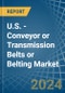 U.S. - Conveyor or Transmission Belts or Belting - Market Analysis, Forecast, Size, Trends and Insights - Product Image