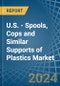 U.S. - Spools, Cops and Similar Supports of Plastics - Market Analysis, Forecast, Size, Trends and Insights - Product Thumbnail Image