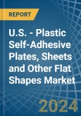 U.S. - Plastic Self-Adhesive Plates, Sheets and Other Flat Shapes - Market Analysis, Forecast, Size, Trends and Insights- Product Image