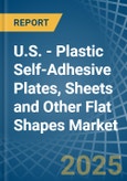 U.S. - Plastic Self-Adhesive Plates, Sheets and Other Flat Shapes - Market Analysis, Forecast, Size, Trends and Insights- Product Image