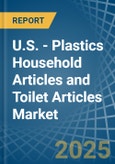 U.S. - Plastics Household Articles and Toilet Articles - Market Analysis, Forecast, Size, Trends and Insights- Product Image