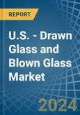 U.S. - Drawn Glass and Blown Glass - Market Analysis, Forecast, Size, Trends and Insights- Product Image