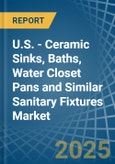 U.S. - Ceramic Sinks, Baths, Water Closet Pans and Similar Sanitary Fixtures - Market Analysis, Forecast, Size, Trends and Insights- Product Image
