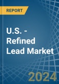 U.S. - Refined Lead (Unwrought) - Market Analysis, Forecast, Size, Trends and Insights- Product Image