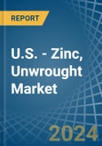 U.S. - Zinc, Unwrought (Not Alloyed) - Market Analysis, Forecast, Size, Trends and Insights- Product Image