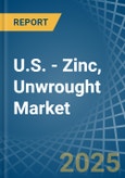 U.S. - Zinc, Unwrought (Not Alloyed) - Market Analysis, Forecast, Size, Trends and Insights- Product Image