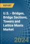 U.S. - Bridges, Bridge Sections, Towers and Lattice Masts (of Iron or Steel) - Market Analysis, Forecast, Size, Trends and Insights - Product Thumbnail Image