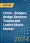 China - Bridges, Bridge Sections, Towers and Lattice Masts (of Iron or Steel) - Market Analysis, Forecast, Size, Trends and Insights - Product Thumbnail Image