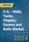 U.S. - Nails, Tacks, Staples, Screws and Bolts - Market Analysis, Forecast, Size, Trends and Insights - Product Image
