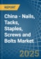 China - Nails, Tacks, Staples, Screws and Bolts - Market Analysis, Forecast, Size, Trends and Insights - Product Image