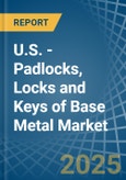 U.S. - Padlocks, Locks and Keys of Base Metal - Market Analysis, Forecast, Size, Trends and Insights- Product Image