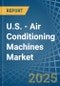 U.S. - Air Conditioning Machines - Market Analysis, Forecast, Size, Trends and Insights - Product Image