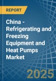 China - Refrigerating and Freezing Equipment and Heat Pumps (Except Household Type Equipment) - Market Analysis, Forecast, Size, Trends and Insights- Product Image