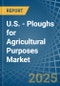 U.S. - Ploughs for Agricultural Purposes - Market Analysis, forecast, Size, Trends and Insights - Product Image