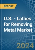 U.S. - Lathes for Removing Metal - Market Analysis, forecast, Size, Trends and Insights- Product Image