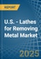 U.S. - Lathes for Removing Metal - Market Analysis, forecast, Size, Trends and Insights - Product Thumbnail Image