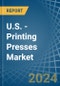 U.S. - Printing Presses - Market Analysis, Forecast, Size, Trends and Insights - Product Image