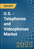 U.S. - Telephones and Videophones - Market Analysis, Forecast, Size, Trends and Insights- Product Image