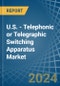 U.S. - Telephonic or Telegraphic Switching Apparatus - Market Analysis, Forecast, Size, Trends and Insights - Product Thumbnail Image
