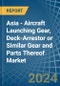 Asia - Aircraft Launching Gear, Deck-Arrestor or Similar Gear and Parts Thereof - Market Analysis, Forecast, Size, Trends and Insights - Product Image