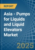 Asia - Pumps for Liquids and Liquid Elevators - Market Analysis, forecast, Size, Trends and Insights- Product Image