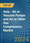 Asia - Air or Vacuum Pumps and Air or Other Gas Compressors - Market Analysis, Forecast, Size, Trends and Insights- Product Image