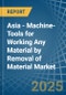 Asia - Machine-Tools for Working Any Material by Removal of Material - Market Analysis, forecast, Size, Trends and Insights - Product Thumbnail Image