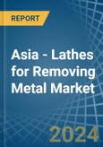 Asia - Lathes for Removing Metal - Market Analysis, forecast, Size, Trends and Insights- Product Image