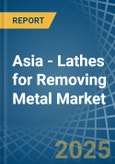 Asia - Lathes for Removing Metal - Market Analysis, forecast, Size, Trends and Insights- Product Image