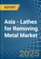 Asia - Lathes for Removing Metal - Market Analysis, forecast, Size, Trends and Insights - Product Image