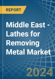 Middle East - Lathes for Removing Metal - Market Analysis, forecast, Size, Trends and Insights- Product Image