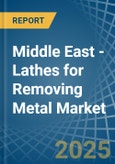 Middle East - Lathes for Removing Metal - Market Analysis, forecast, Size, Trends and Insights- Product Image