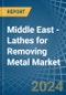 Middle East - Lathes for Removing Metal - Market Analysis, forecast, Size, Trends and Insights - Product Image