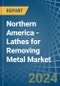 Northern America - Lathes for Removing Metal - Market Analysis, forecast, Size, Trends and Insights - Product Image