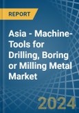 Asia - Machine-Tools for Drilling, Boring or Milling Metal - Market Analysis, forecast, Size, Trends and Insights- Product Image