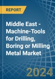 Middle East - Machine-Tools for Drilling, Boring or Milling Metal - Market Analysis, forecast, Size, Trends and Insights- Product Image