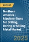 Northern America - Machine-Tools for Drilling, Boring or Milling Metal - Market Analysis, forecast, Size, Trends and Insights - Product Image