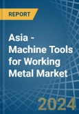 Asia - Machine Tools for Working Metal - Market Analysis, forecast, Size, Trends and Insights- Product Image