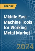 Middle East - Machine Tools for Working Metal - Market Analysis, forecast, Size, Trends and Insights- Product Image