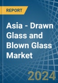 Asia - Drawn Glass and Blown Glass - Market Analysis, Forecast, Size, Trends and Insights- Product Image