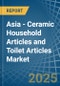 Asia - Ceramic Household Articles and Toilet Articles - Market Analysis, Forecast, Size, Trends and Insights - Product Image