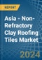 Asia - Non-Refractory Clay Roofing Tiles - Market Analysis, Forecast, Size, Trends and Insights - Product Thumbnail Image
